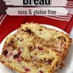 2 slices of gluten free cranberry bread on a stack of round white plates with text overlay, "Cranberry Bread, Easy & Gluten Free."
